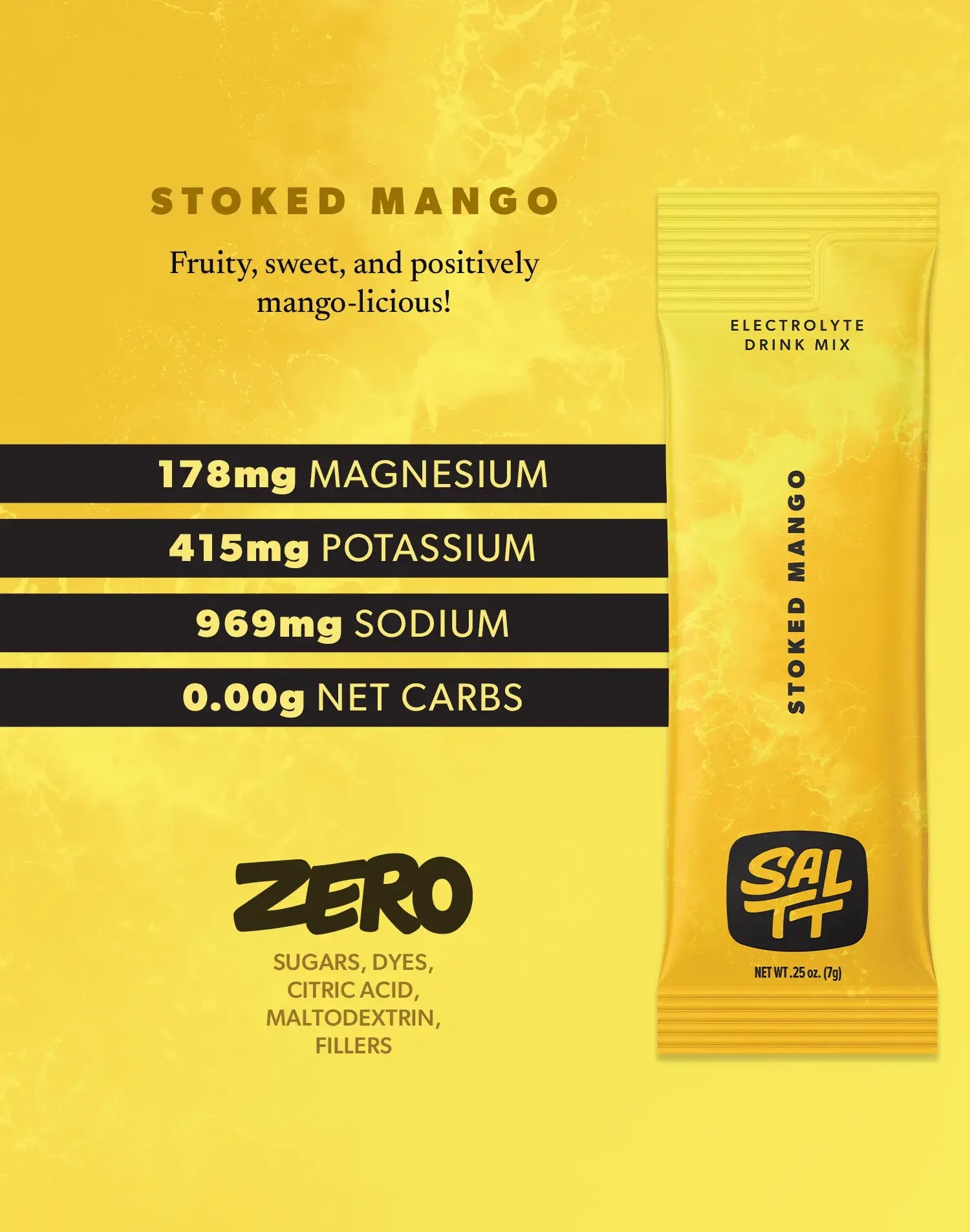 Nutrition for Stoked Mango flavor. Stoked Mango has 178mg Magnesium, 415mg Potassium, 969mg Sodium, 0.00g net carbs. Zero sugars, dyes, citric acid, maltodextrin, or fillers. See nutrition dropdown for complete supplement facts.